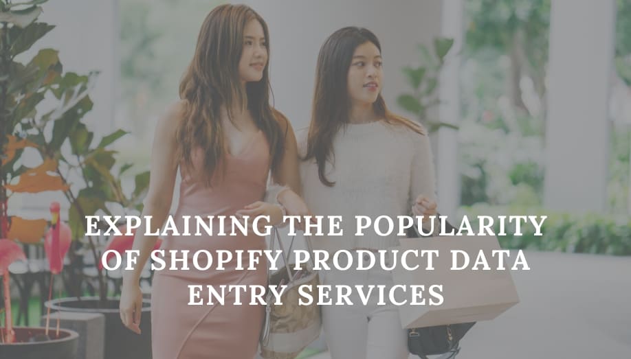 Explaining the Popularity of Shopify Product Data Entry Services Shopify Product Data Entry Services