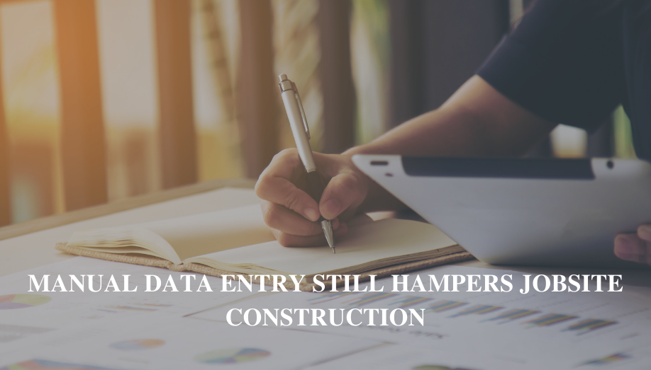 Manual data entry still hampers jobsite construction